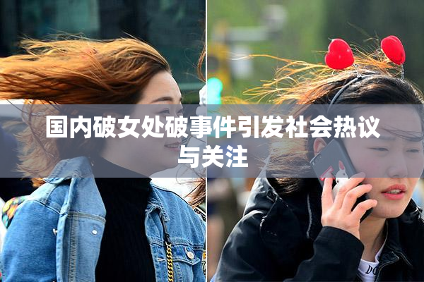 国内破女处破事件引发社会热议与关注