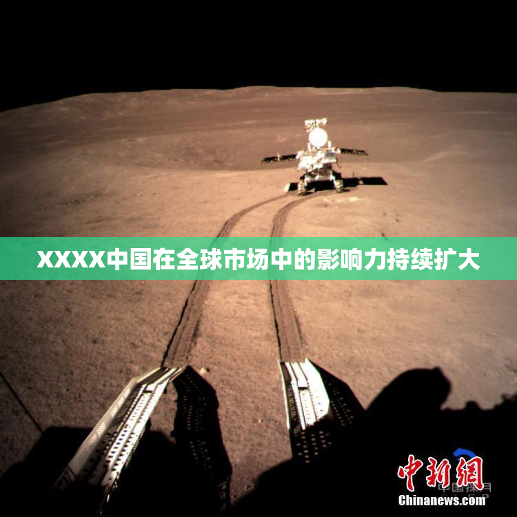XXXX中国在全球市场中的影响力持续扩大