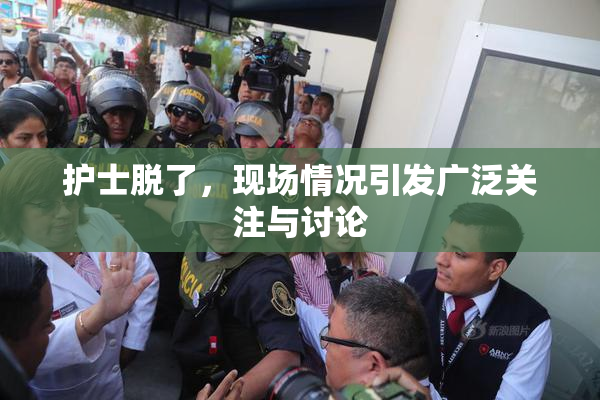护士脱了，现场情况引发广泛关注与讨论