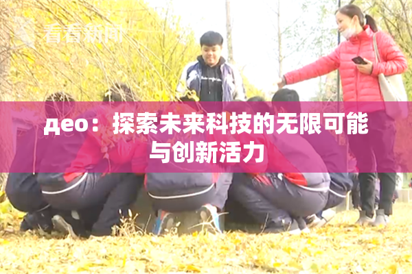 део：探索未来科技的无限可能与创新活力