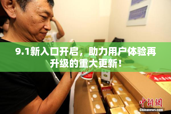 9.1新入口开启，助力用户体验再升级的重大更新！