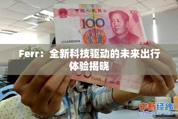 Ferr：全新科技驱动的未来出行体验揭晓