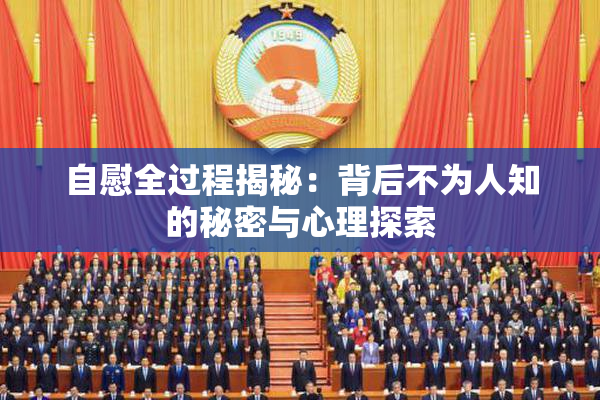 自慰全过程揭秘：背后不为人知的秘密与心理探索