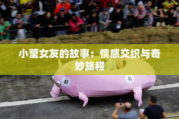 小莹女友的故事：情感交织与奇妙旅程