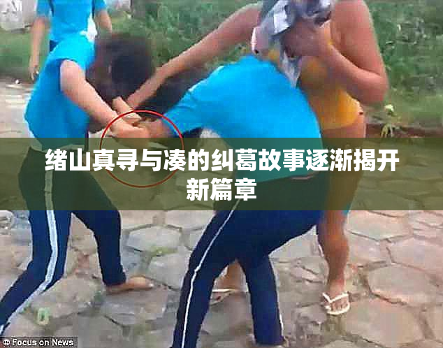 绪山真寻与凑的纠葛故事逐渐揭开新篇章