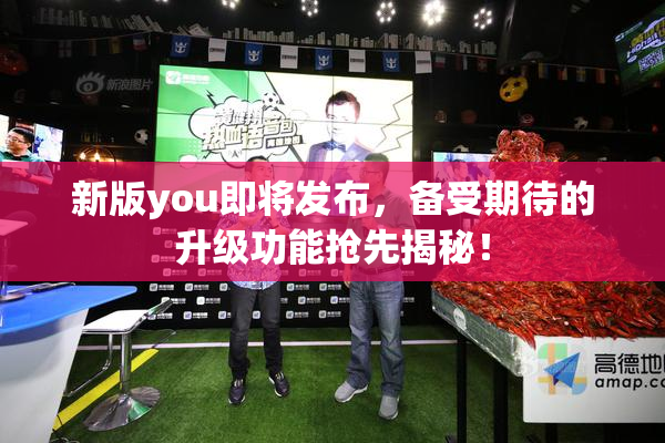 新版you即将发布，备受期待的升级功能抢先揭秘！