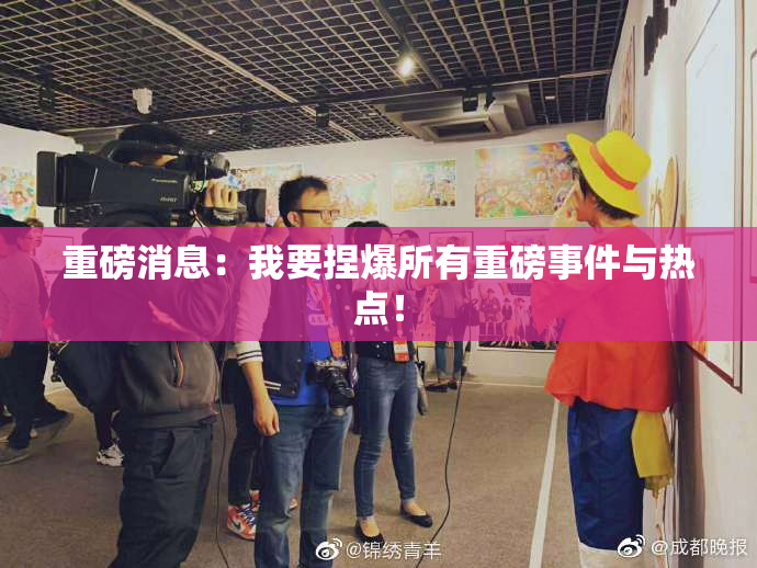 重磅消息：我要捏爆所有重磅事件与热点！