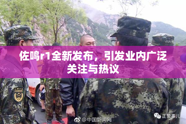 佐鸣r1全新发布，引发业内广泛关注与热议