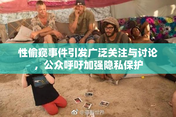 性偷窥事件引发广泛关注与讨论，公众呼吁加强隐私保护