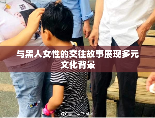 与黑人女性的交往故事展现多元文化背景