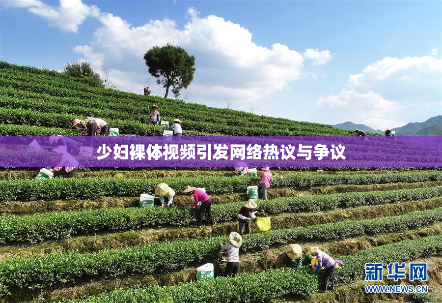 少妇裸体视频引发网络热议与争议