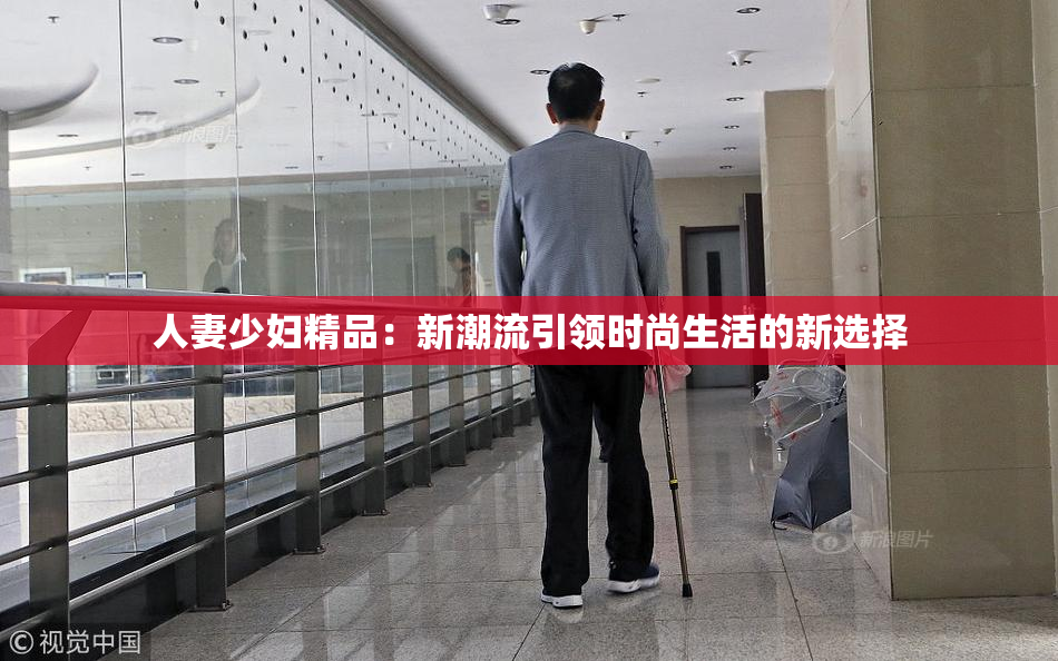 人妻少妇精品：新潮流引领时尚生活的新选择