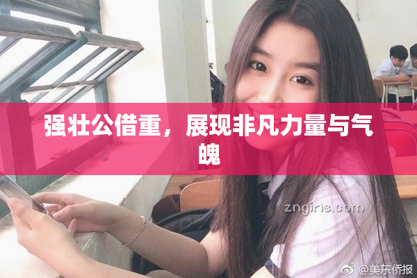 强壮公借重，展现非凡力量与气魄