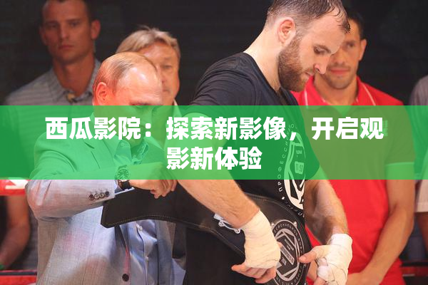 西瓜影院：探索新影像，开启观影新体验