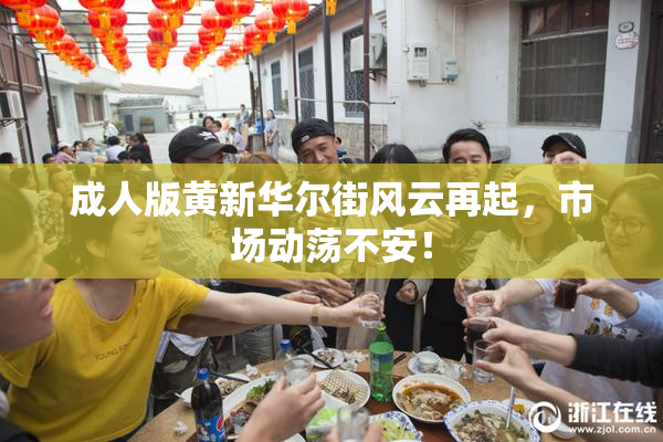 成人版黄新华尔街风云再起，市场动荡不安！