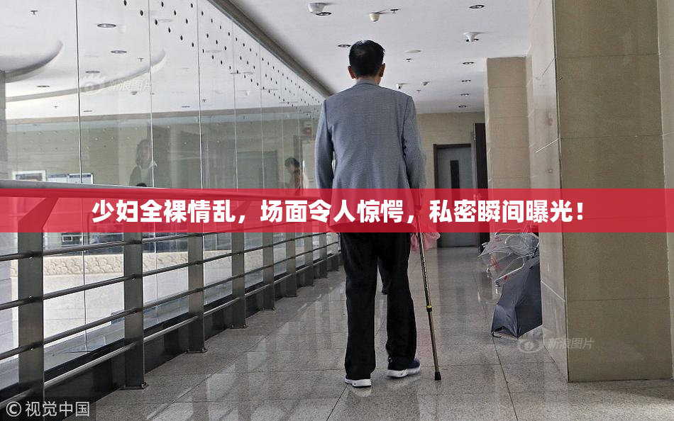 少妇全裸情乱，场面令人惊愕，私密瞬间曝光！
