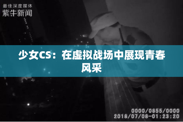 少女CS：在虚拟战场中展现青春风采