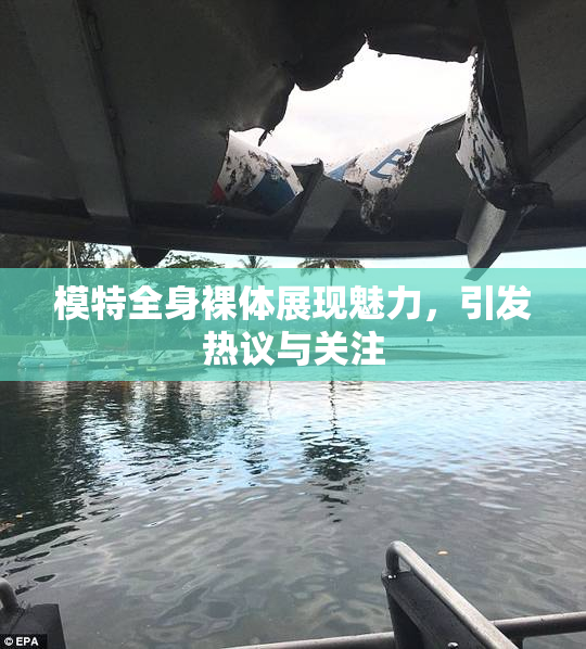 模特全身裸体展现魅力，引发热议与关注