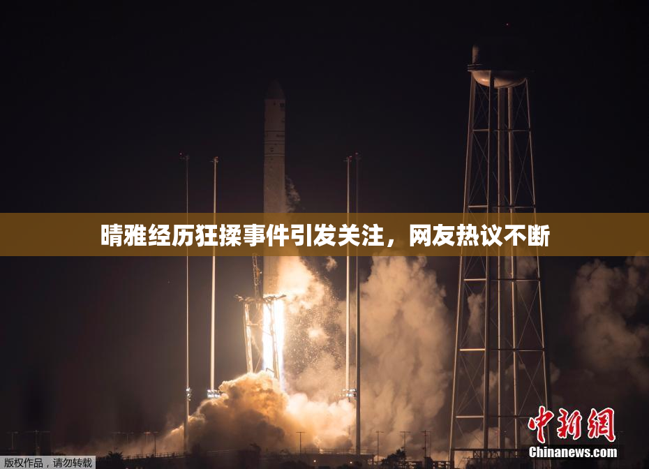 晴雅经历狂揉事件引发关注，网友热议不断