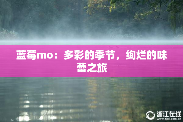 蓝莓mo：多彩的季节，绚烂的味蕾之旅