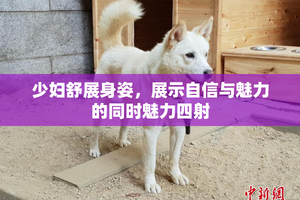 少妇舒展身姿，展示自信与魅力的同时魅力四射