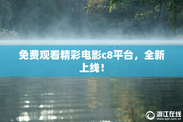 免费观看精彩电影c8平台，全新上线！