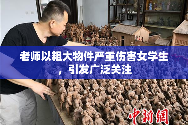 老师以粗大物件严重伤害女学生，引发广泛关注