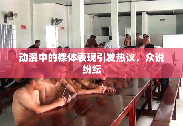 动漫中的裸体表现引发热议，众说纷纭