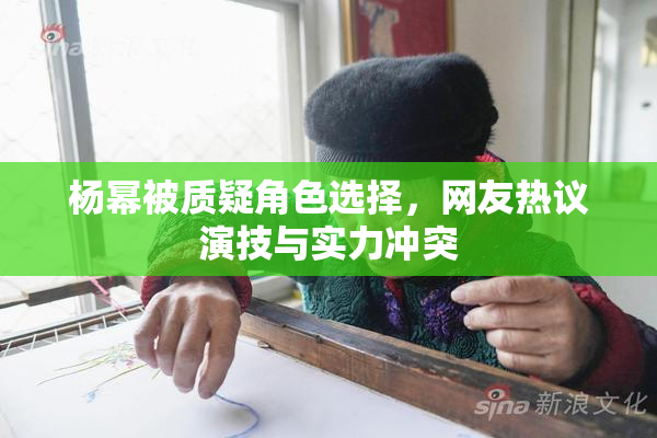 杨幂被质疑角色选择，网友热议演技与实力冲突