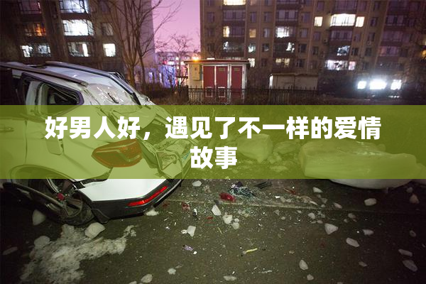 好男人好，遇见了不一样的爱情故事