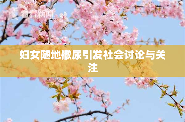 妇女随地撒尿引发社会讨论与关注