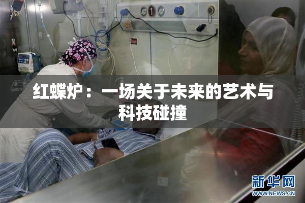 红蝶炉：一场关于未来的艺术与科技碰撞