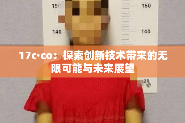 17c·co：探索创新技术带来的无限可能与未来展望