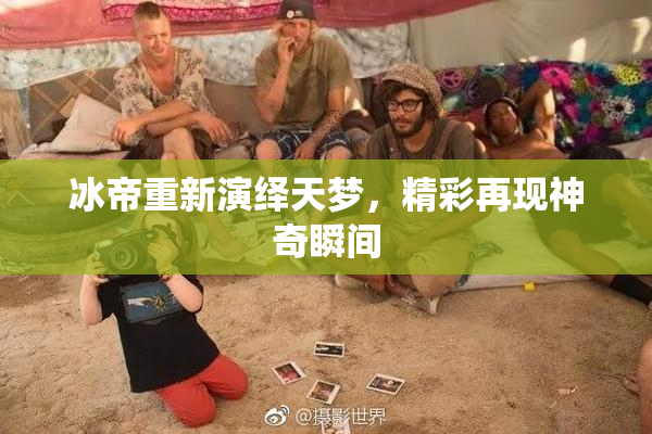 冰帝重新演绎天梦，精彩再现神奇瞬间