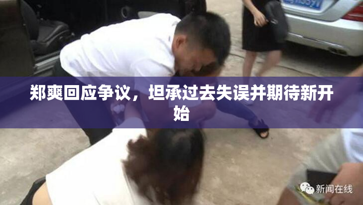 郑爽回应争议，坦承过去失误并期待新开始