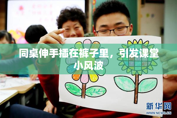 同桌伸手插在裤子里，引发课堂小风波