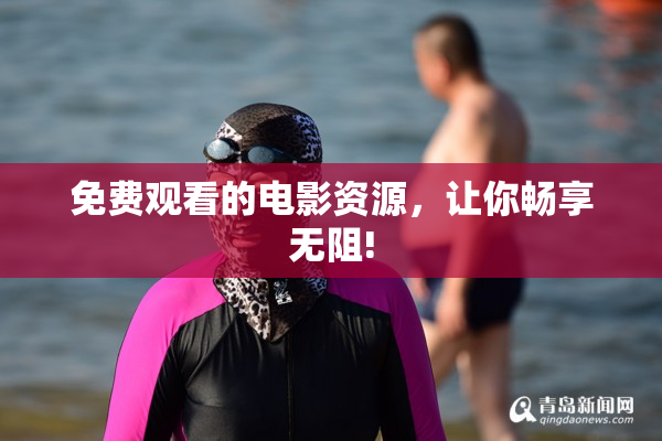 免费观看的电影资源，让你畅享无阻!