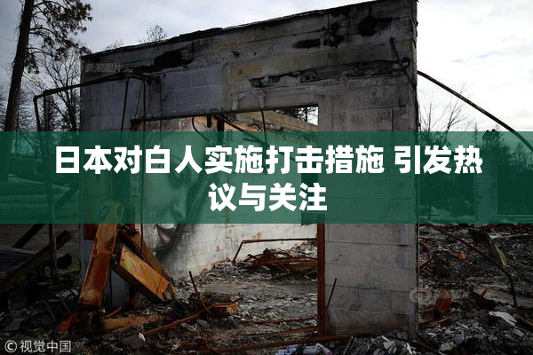 日本对白人实施打击措施 引发热议与关注