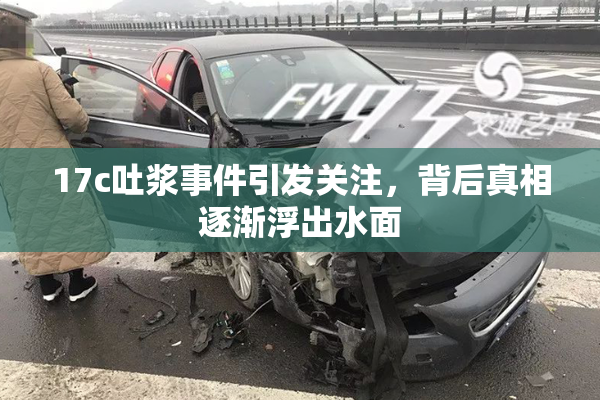 17c吐浆事件引发关注，背后真相逐渐浮出水面