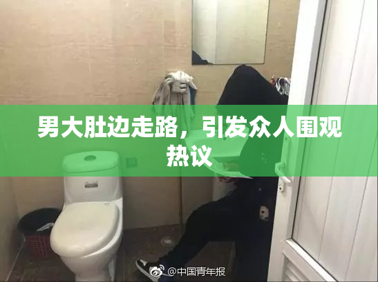 男大肚边走路，引发众人围观热议