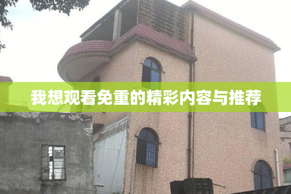 我想观看免重的精彩内容与推荐