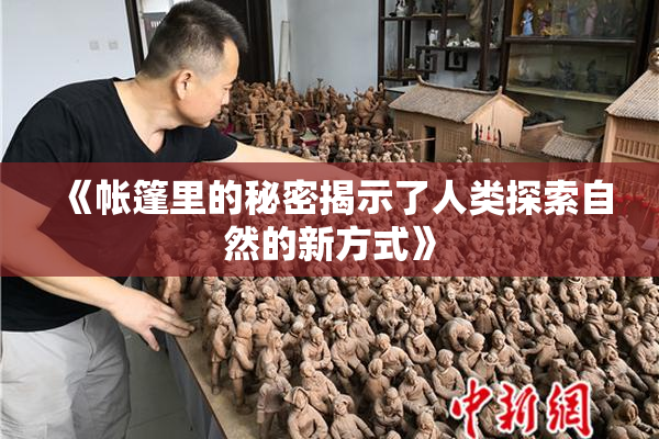 《帐篷里的秘密揭示了人类探索自然的新方式》