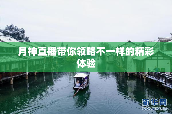 月神直播带你领略不一样的精彩体验