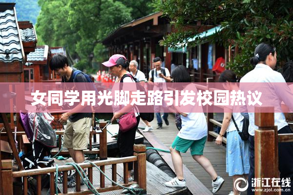 女同学用光脚走路引发校园热议