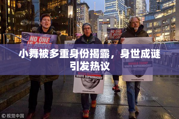 小舞被多重身份揭露，身世成谜引发热议