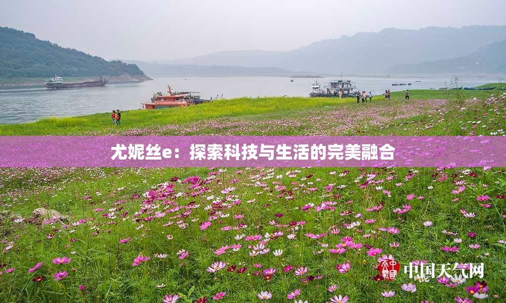 尤妮丝e：探索科技与生活的完美融合