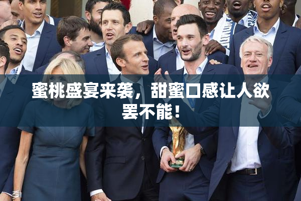 蜜桃盛宴来袭，甜蜜口感让人欲罢不能！