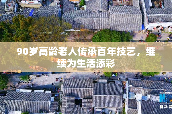 90岁高龄老人传承百年技艺，继续为生活添彩