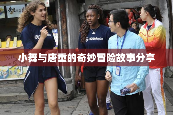 小舞与唐重的奇妙冒险故事分享
