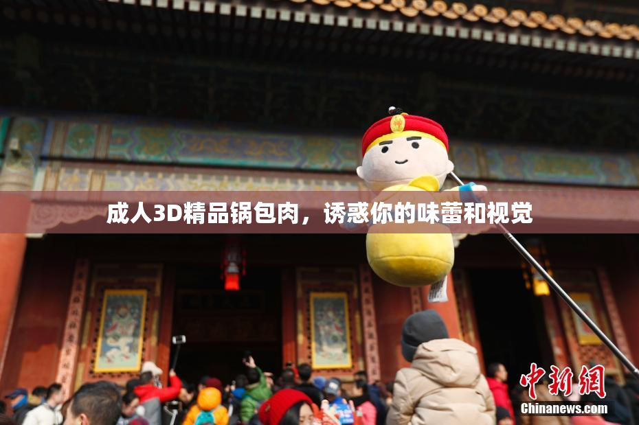 成人3D精品锅包肉，诱惑你的味蕾和视觉